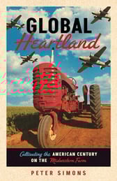 Book cover, Global Heartland-Cultivating the American Century on the Midwestern Farm by Peter Simons