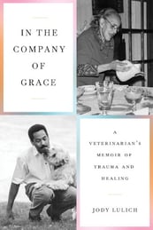 In the Company of Grace-A Veterinarians Memoir of Trauma and Healing by Jody Lulich