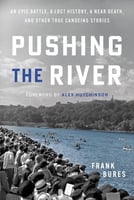 Book cover-Pushing the River- An Epic Battle, a Lost History, a Near Death, and Other True Canoeing Stories by Frank Bures