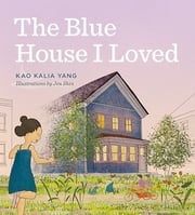 Book cover, The Blue House I Loved by Kao Kalia Yang, Illustrated by Jen Shin