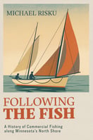 Book cover, Following the Fish - A History of Commercial Fishing Along Minnesotas North Shore by Michael Risku
