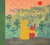 Northwoods Lullaby, by Mary Casanova, Illustrated by Jordan Sundberg