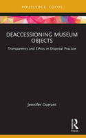 Book cover, Deaccessioning Museum Objects Transparency and Ethics in Disposal Practice by Jennifer Durrant