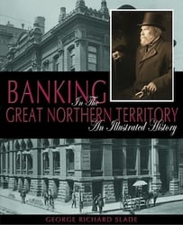 Banking in the Great Northern Territory by George Richard Slade