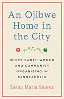 Book cover-An Ojibwe Home in the City - White Earth Women and Community Organizing in Minneapolis, by Sasha Maria Suarez