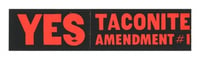 Taconite Amendment bumper sticker, 1964. To promote a “yes” vote on the taconite amendment to rewrite the tax structure that affected taconite operations, advocates made bumper stickers to advertise their cause.