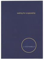 Cover art for Waiting for a Spaceship, by J. Otis Powell‽ (Spout Press, 2017).