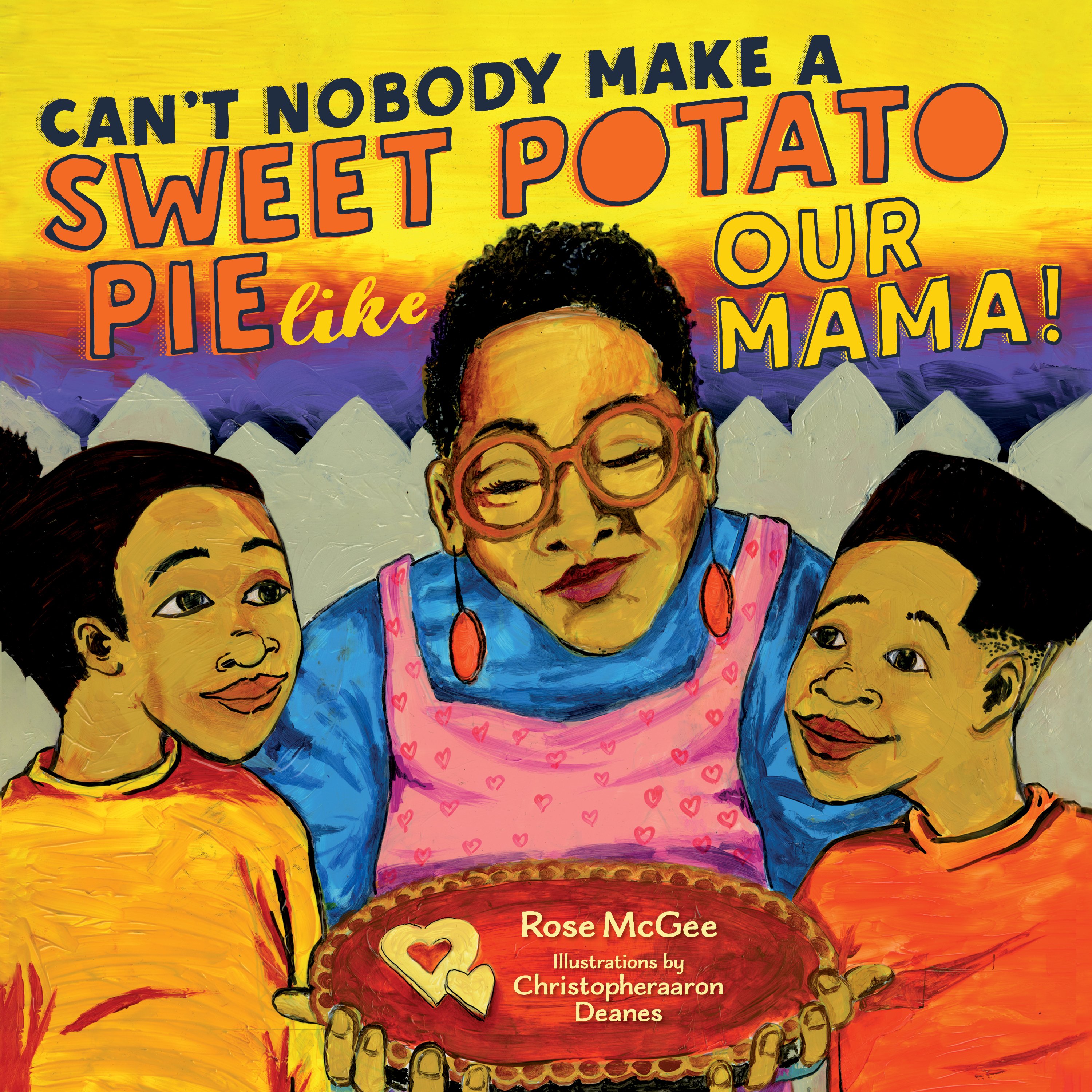 Book cover, Can't Nobody Make a sweet potato pie like our mama! written by Rose Mcgee and illustrated by Christopheraaron Deanes