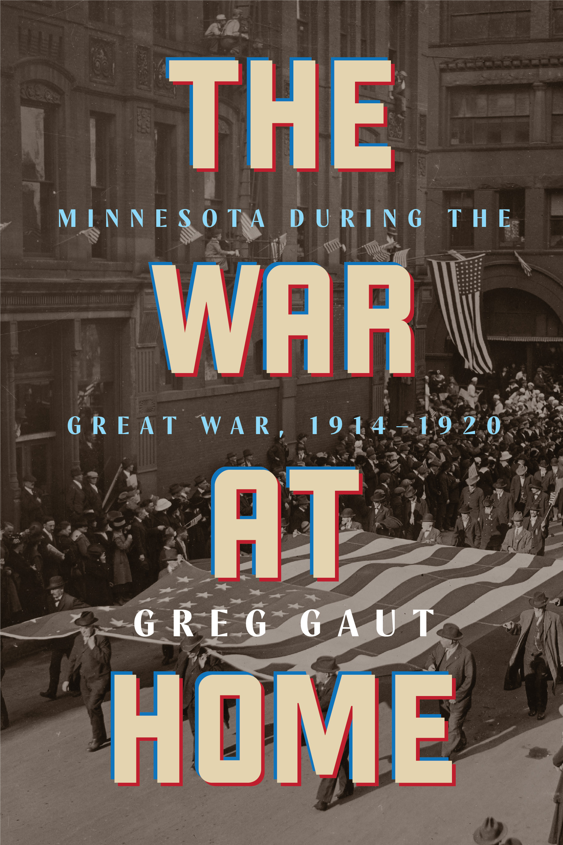 Book cover with title. The War at Home: Minnesota During the Great War by Greg Gaut