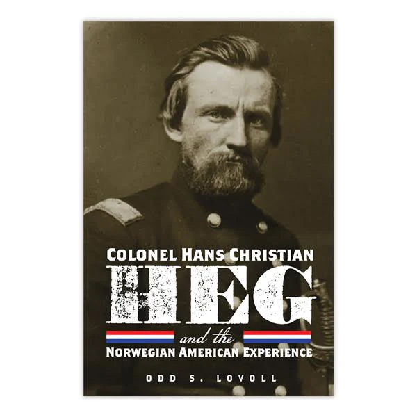 Colonel Hans Christian Heg and the Norwegian American Experience.