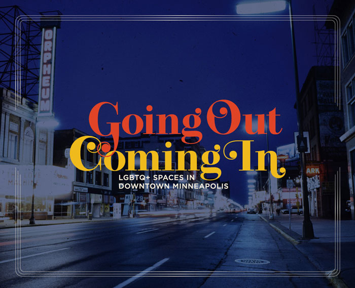 Going Out, Coming In: LGBTQ+ Spaces in Downtown Minneapolis.