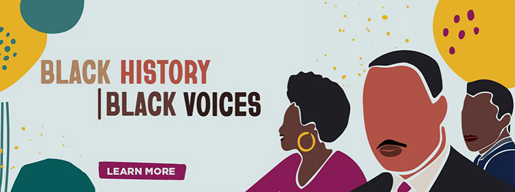 Black History, Black Voices, learn more.